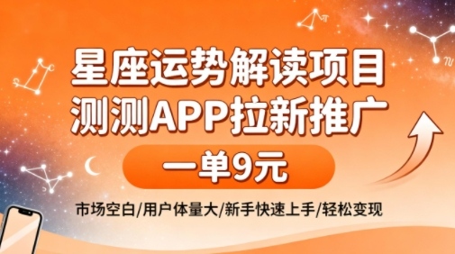 星座运势解读项目,测测APP拉新推广,一单9米,市场空白,用户体量大,新手也能快速上手,轻松变现-邪修侠