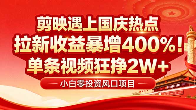 国庆流量风口!剪映小白吃红利:0基础几分钟一条,拉新收益暴涨400%,…-邪修侠