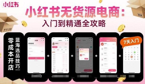 小红书无货源电商,入门到精通,开店+选品+笔记+剪辑+赛道+内容-邪修侠