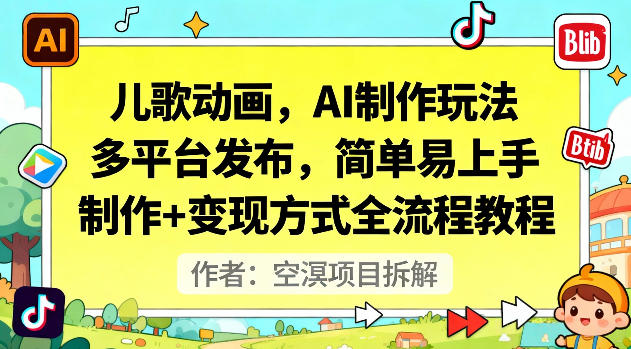 儿歌动画,AI制作玩法,多平台发布,简单易上手,制作+变现方式全流程教程-邪修侠