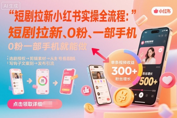 短剧拉新小红书实操全流程,0粉一部手机就可以做,详细教程-邪修侠