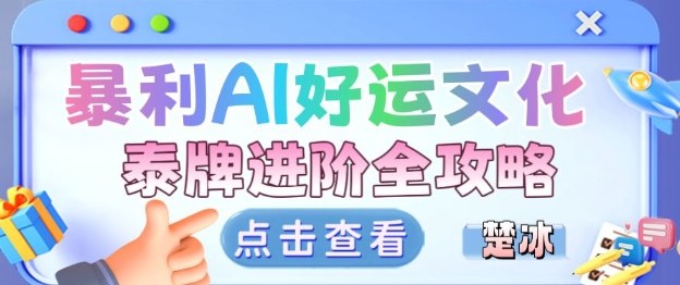项目拆解：暴利AI小众赛道好运文化泰牌进阶变现全攻略-邪修侠