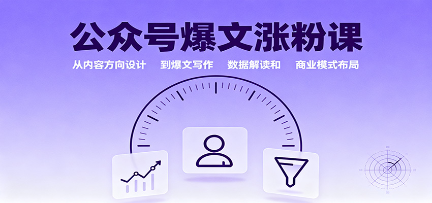 公众号爆文涨粉课:从内容方向设计到爆文写作,数据解读和商业模式布局-邪修侠