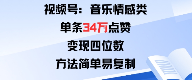 视频号分成计划新玩法:音乐情感类单条34W点赞,变现四位数,方法简单易复制-邪修侠