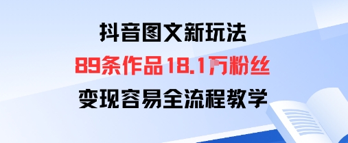 抖音图文新玩法:89条作品收获18.1W粉丝,变现容易全流程教学-邪修侠