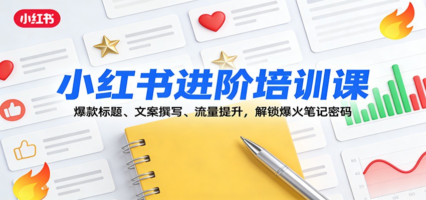 小红书进阶培训课：爆款标题、文案撰写、流量提升，解锁爆火笔记密码-邪修侠