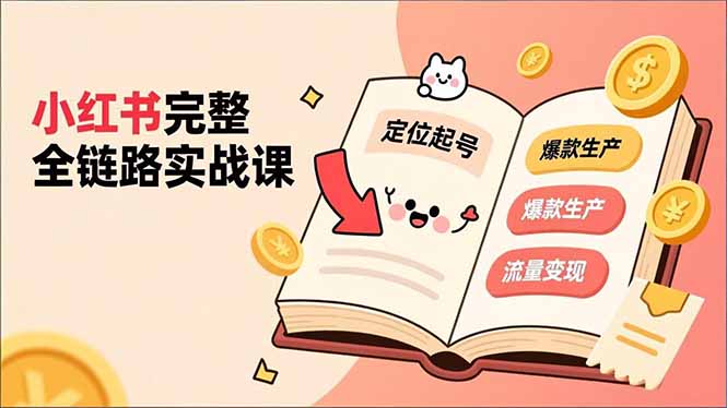 小红书完整全链路实战课,定位起号、爆款生产、流量变现,实现稳定出单,净利润可观-邪修侠