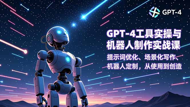 GPT-4工具实操与机器人制作实战课:提示词优化、场景化写作、机器人定制,从使用到创造-邪修侠