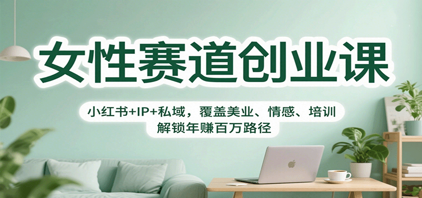 女性赛道创业课:小红书+IP+私域,覆盖美业、情感、培训,解锁年赚百万路径-邪修侠
