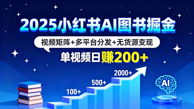 2025小红书AI图书掘金,视频矩阵+多平台分发+无货源变现,单视频日赚200+-邪修侠