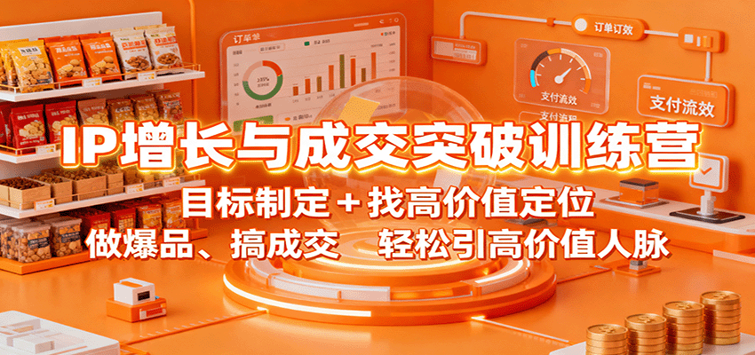 IP增长与成交突破训练营:目标制定+找高价值定位,做爆品、搞成交,轻松引高价值人脉-邪修侠