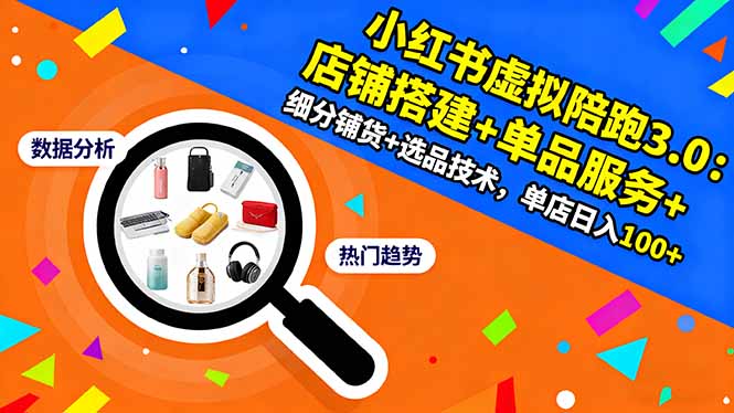 小红书虚拟陪跑3.0:店铺搭建+单品服务+细分铺货+选品技术,单店日入100+-邪修侠
