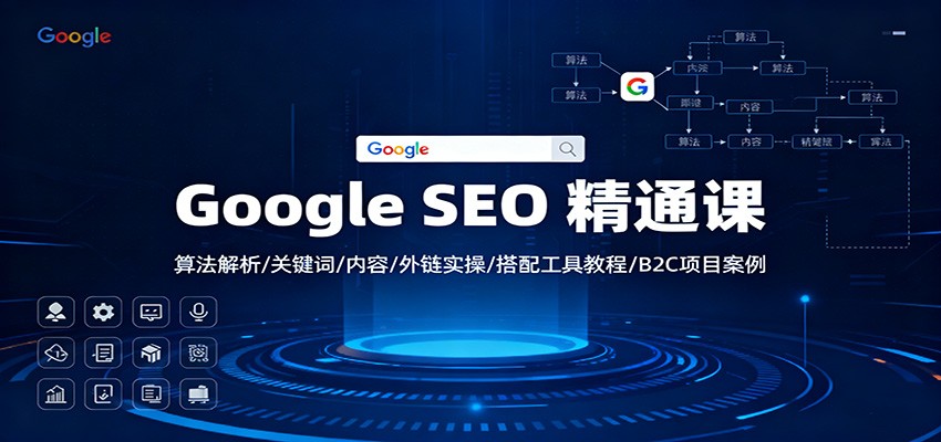 Google SEO 精通课:算法解析/关键词/内容/外链实操/搭配工具教程/B2C项目案例-邪修侠