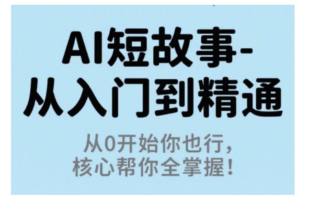 AI短故事从入门到精通,从0开始你也行,核心帮你全掌握-邪修侠