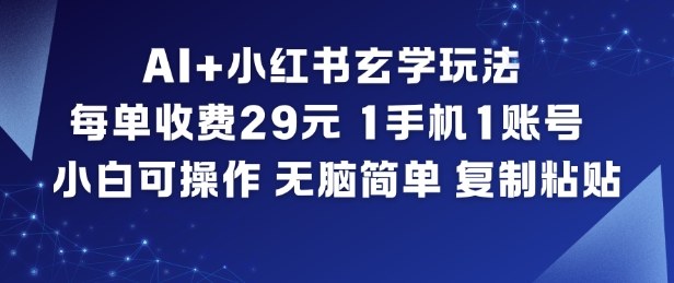 AI+小红书玄学玩法,每单收费29米,1手机1账号,小白可操作,无脑简单复制粘贴-邪修侠