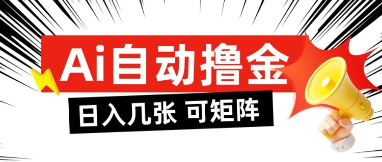 AI自动撸金,日入几张,全自动不占用时间,可矩阵批量放大操作【揭秘】-邪修侠