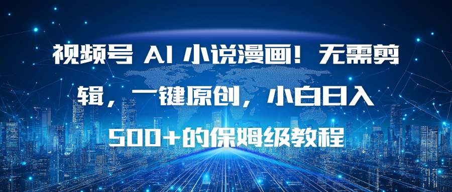 视频号 AI 小说漫画!无需剪辑,一键原创,小白日入500+的保姆级教程-邪修侠
