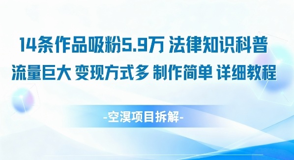 14条作品吸粉5.9W,法律知识科普,流量巨大,变现方式多,制作简单,详细教程-邪修侠