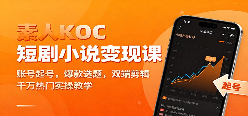 素人KOC短剧小说变现课：账号起号，爆款选题，双端剪辑，千万热门实操教学-邪修侠