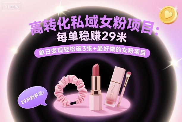 高转化私域女粉项目:每单稳賺29米,单日变现轻松破3张+最好做的女粉项目-邪修侠