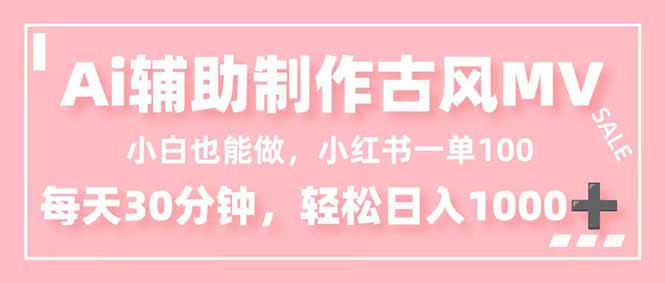 小白也能做!AI辅助制作古风MV,小红薯一单100,每天30分钟轻松日入1000+-邪修侠