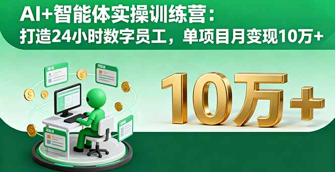 AI+智能体实操训练营:打造24小时数字员工,单项目月变现10万+-邪修侠