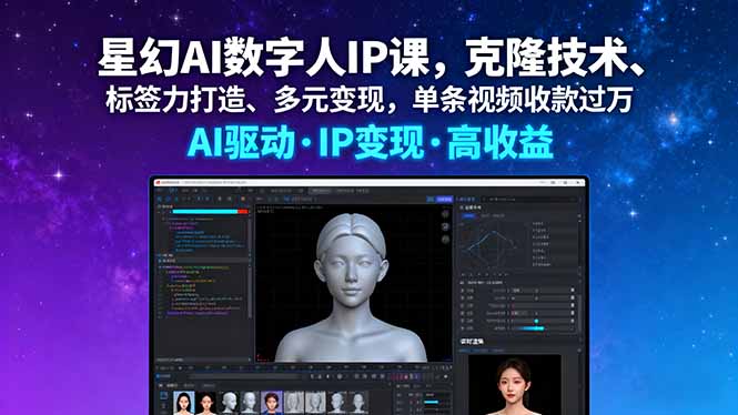 星幻AI数字人IP课,克隆技术、标签力打造、多元变现,单条视频收款过万-邪修侠