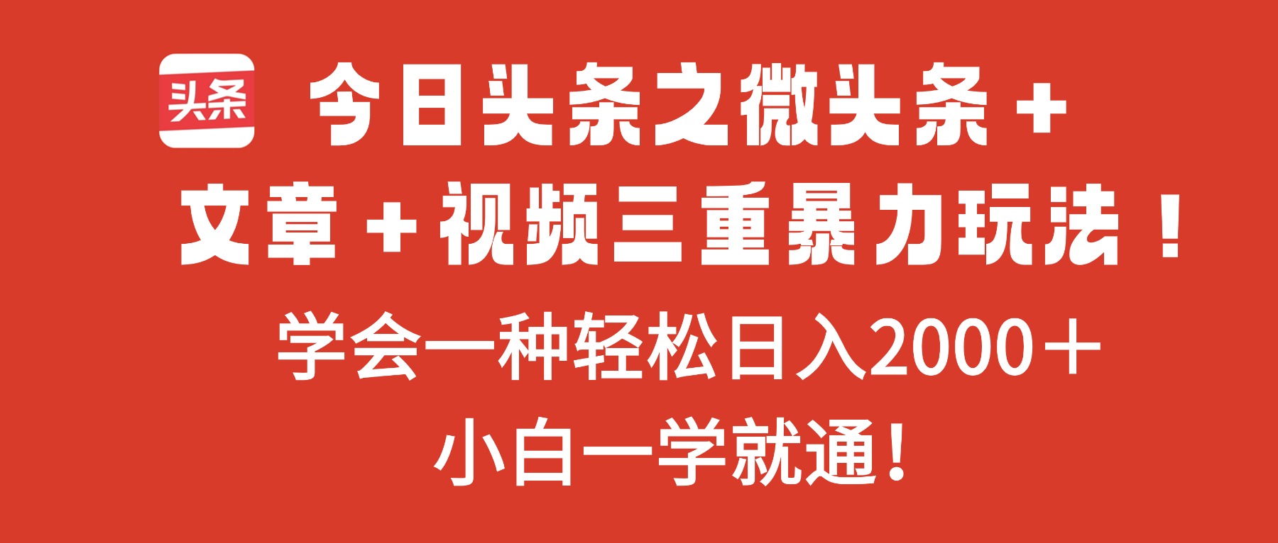 今日头条之微头条+文章+视频三重暴力玩法,学会一种轻松日入2000+,…-邪修侠