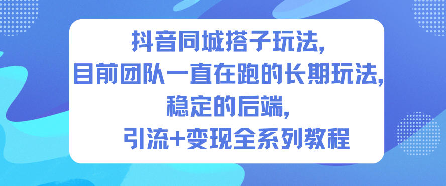 抖音同城搭子玩法,目前团队一直在跑的长期玩法,稳定的后端,引流+变现全系列教程-邪修侠