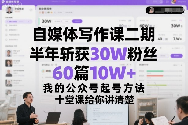 自媒体写作课二期,半年斩获30W粉丝,60篇10W+,我的公众号起号方法论,十堂课给你讲清楚-邪修侠