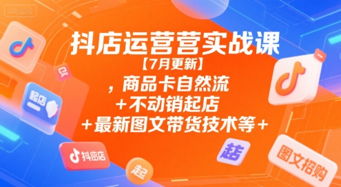 抖店运营实战课【9月更新】,商品卡自然流+不动销起店+最新图文带货技术等-邪修侠