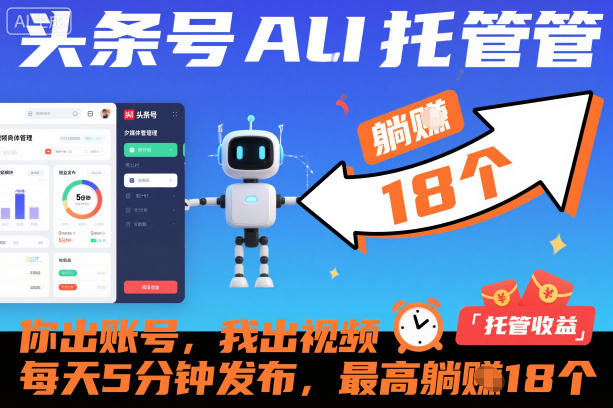 头条号AI托管，你出账号，我出视频，每天5分钟发布，最高躺賺18个！【揭秘】-邪修侠