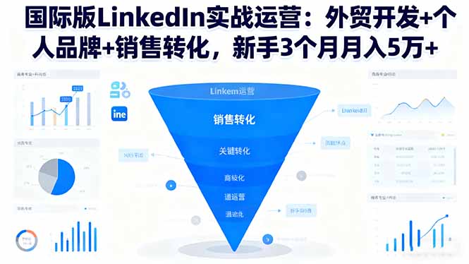 国际版LinkedIn实战运营:外贸开发+个人品牌+销售转化,新手3个月月入5万+-邪修侠