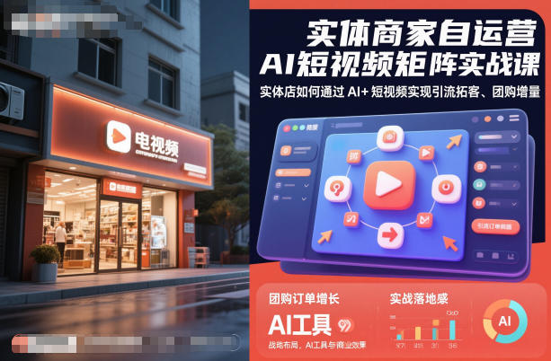 实体商家自运营AI短视频矩阵实战课,实体店如何通过AI+短视频实现引流拓客、团购增量-邪修侠