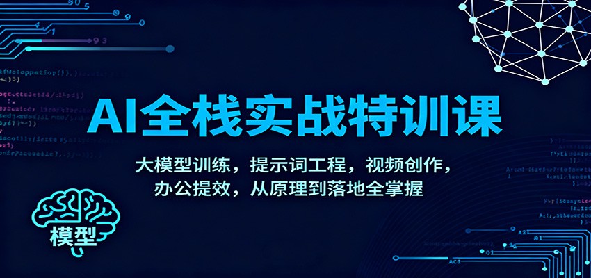 AI全栈实战特训课：大模型训练，提示词工程，视频创作，办公提效，从原理到落地全掌握-邪修侠