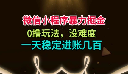 微信小程序暴力掘金,0撸玩法,没难度,一天稳定进账几张【揭秘】-邪修侠