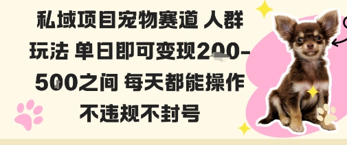 私域宠物项目赛道人群玩法单日即可变现2-5张之间每天都能操作不违规不封号-邪修侠
