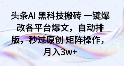 头条AI黑科技搬砖项目一键爆改各平台爆文,自动排版,秒过原创矩阵操作,月入3w+【揭秘】-邪修侠