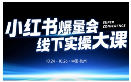 小红书爆量会线下实操大课(杭州10月24-26号),不废话,上实操,从0到1爆店实操方案-邪修侠