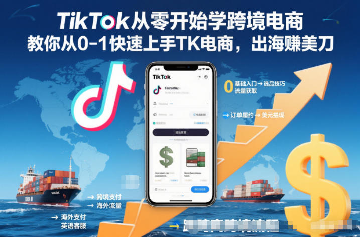 TikTok从零开始学跨境电商,教你从0-1快速上手TK电商,出海賺美刀-邪修侠