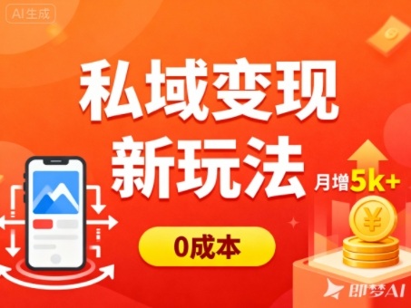 私域变现新玩法,0成本,多端引流,普通人月增收5k+-邪修侠