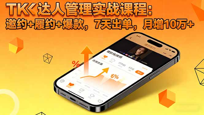 TK达人管理实战课程:邀约+履约+爆款,7天出单,月增10万+-邪修侠