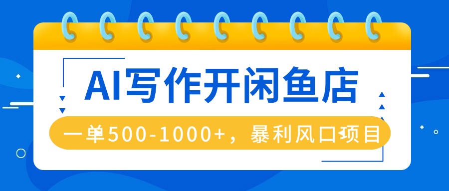 AI写作开闲鱼店,一单500-1000+,暴利风口项目,永不失业副业兼职-邪修侠
