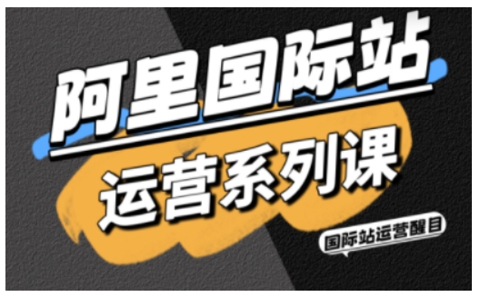 阿里国际站运营系列课,涵盖精准引流、直通车与全站推实战SOP,搭配AI效率工具包与高阶增长玩法-邪修侠