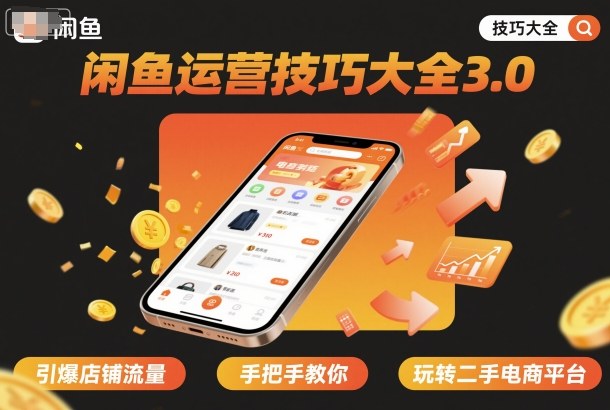 闲鱼运营技巧大全3.0,引爆店铺流量,手把手教你玩转二手电商平台-邪修侠