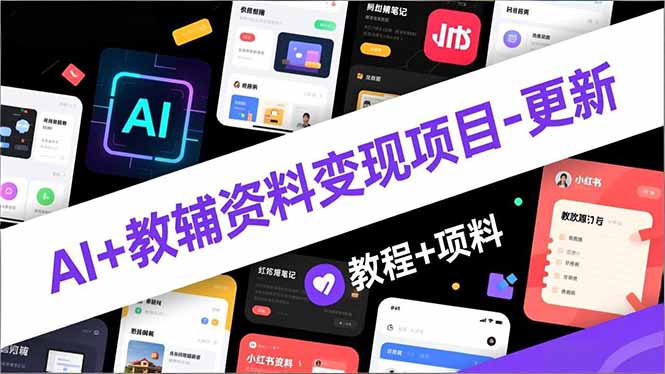 AI+教辅资料变现项目-更新;AI生成+原创混剪+小红书爆款运营,新手月入2万+教程+资料-邪修侠