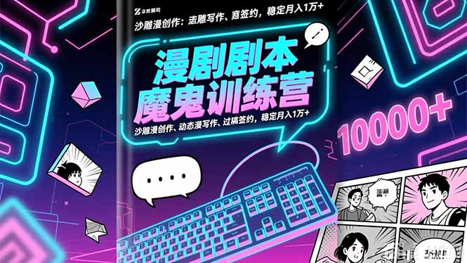 漫剧剧本魔鬼特训营:沙雕漫创作、动态漫写作、过稿签约,稳定月入1万+-邪修侠