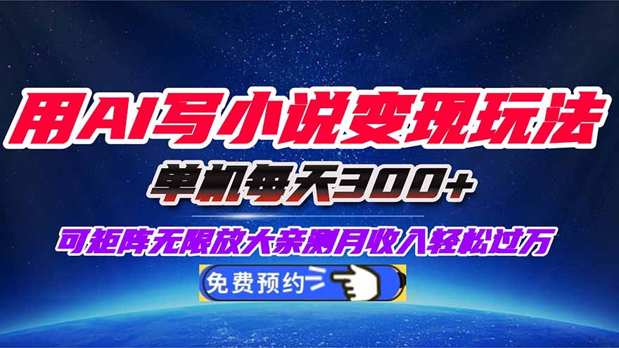 用AI写小说变现玩法,单机每天300+可矩阵无限放大,亲测小白也能轻松月…-邪修侠