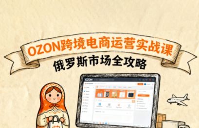 大师兄·俄罗斯跨境OZON快速上手-邪修侠
