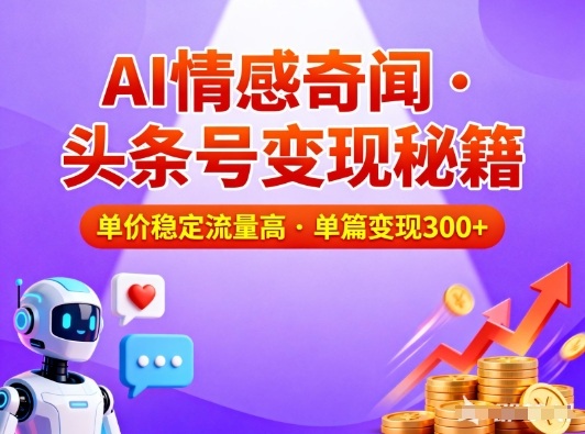 头条号做AI情感奇闻内容,单价稳定流量高,一篇变现3张-邪修侠